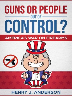 cover image of Guns Or People Out of Control? America's War On Firearms